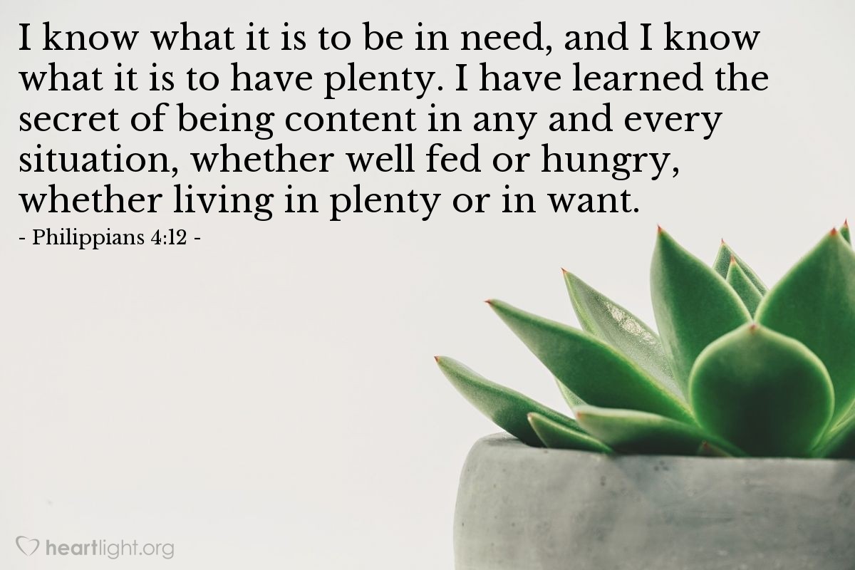 Illustration of Philippians 4:12 — I know what it is to be in need, and I know what it is to have plenty. I have learned the secret of being content in any and every situation, whether well fed or hungry, whether living in plenty or in want.