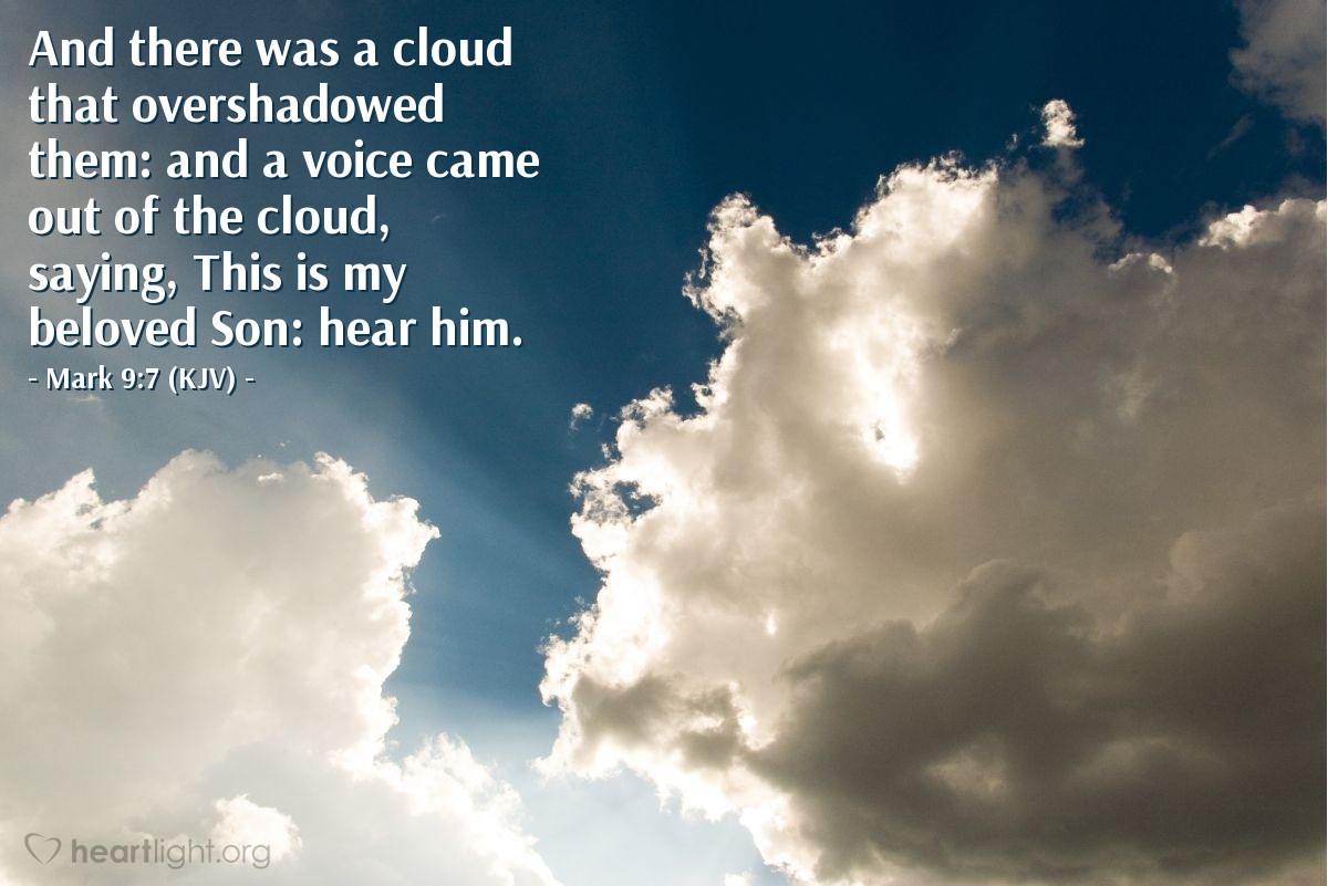 Illustration of Mark 9:7 (KJV) — And there was a cloud that overshadowed them: and a voice came out of the cloud, saying, This is my beloved Son: hear him.