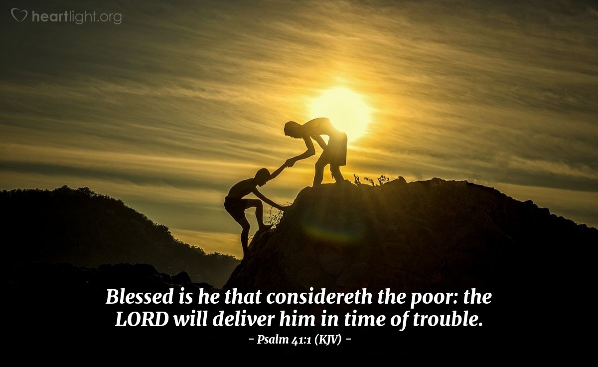 Illustration of Psalm 41:1 (KJV) — Blessed is he that considereth the poor: the LORD will deliver him in time of trouble.