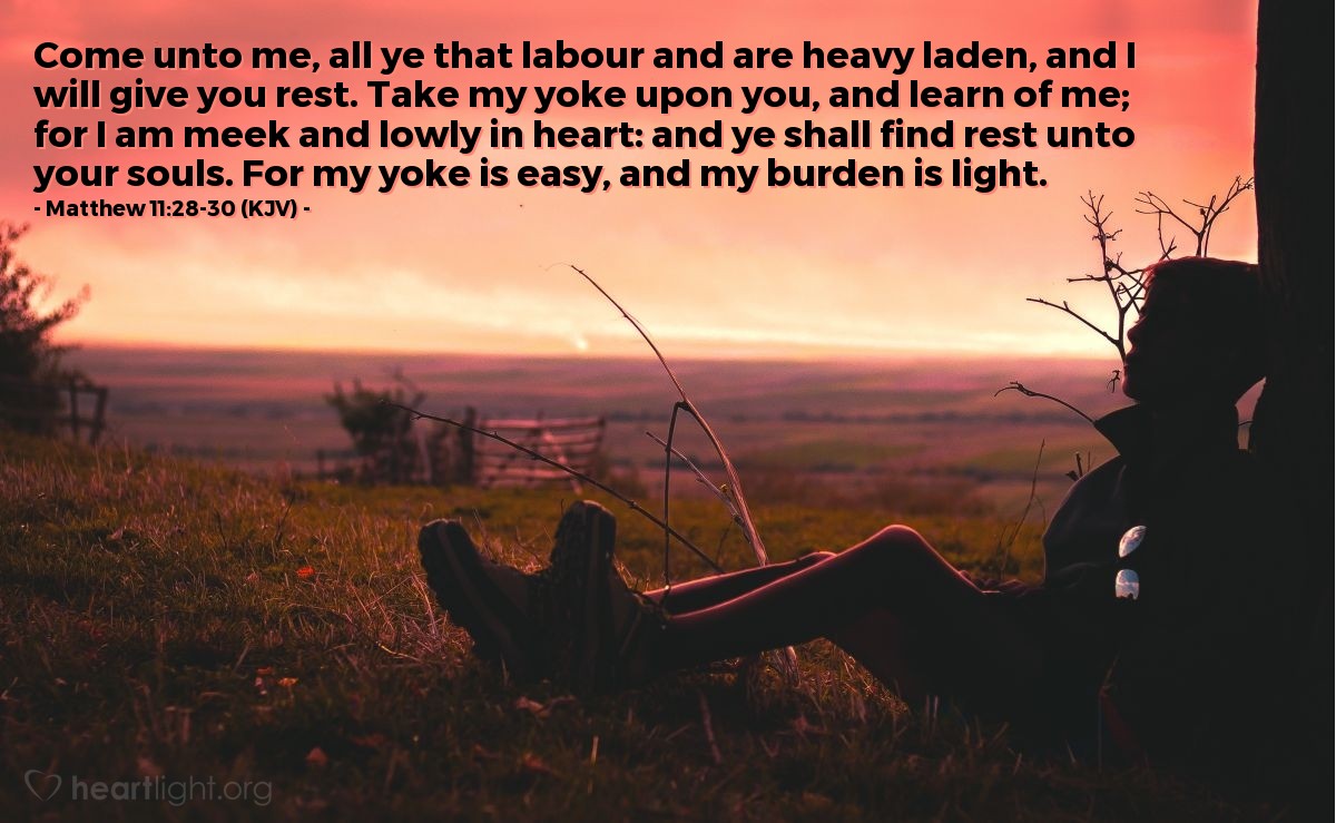 Illustration of Matthew 11:28-30 (KJV) — Come unto me, all ye that labour and are heavy laden, and I will give you rest. Take my yoke upon you, and learn of me; for I am meek and lowly in heart: and ye shall find rest unto your souls. For my yoke is easy, and my burden is light.