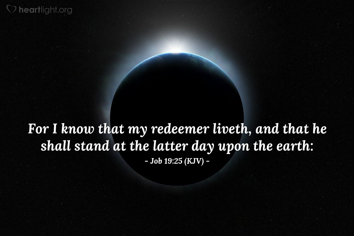 Illustration of Job 19:25 (KJV) — For I know that my redeemer liveth, and that he shall stand at the latter day upon the earth: