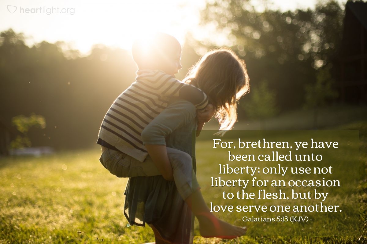 Illustration of Galatians 5:13 (KJV) — For, brethren, ye have been called unto liberty; only use not liberty for an occasion to the flesh, but by love serve one another.