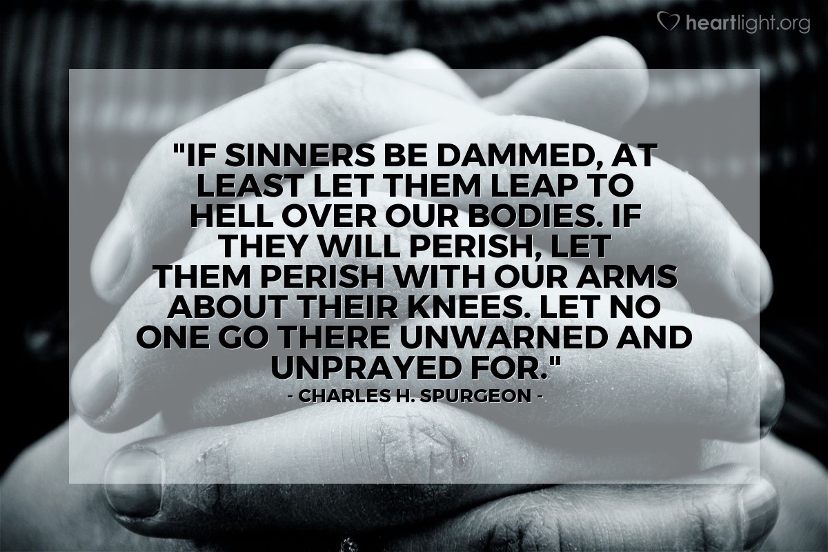 Illustration of Charles H. Spurgeon — "If sinners be dammed, at least let them leap to Hell over our bodies. If they will perish, let them perish with our arms about their knees. Let no one go there unwarned and unprayed for."