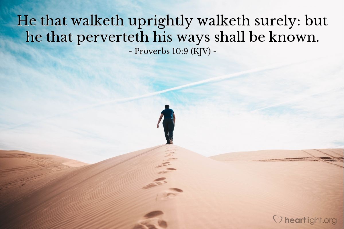 Illustration of Proverbs 10:9 (KJV) — He that walketh uprightly walketh surely: but he that perverteth his ways shall be known.
