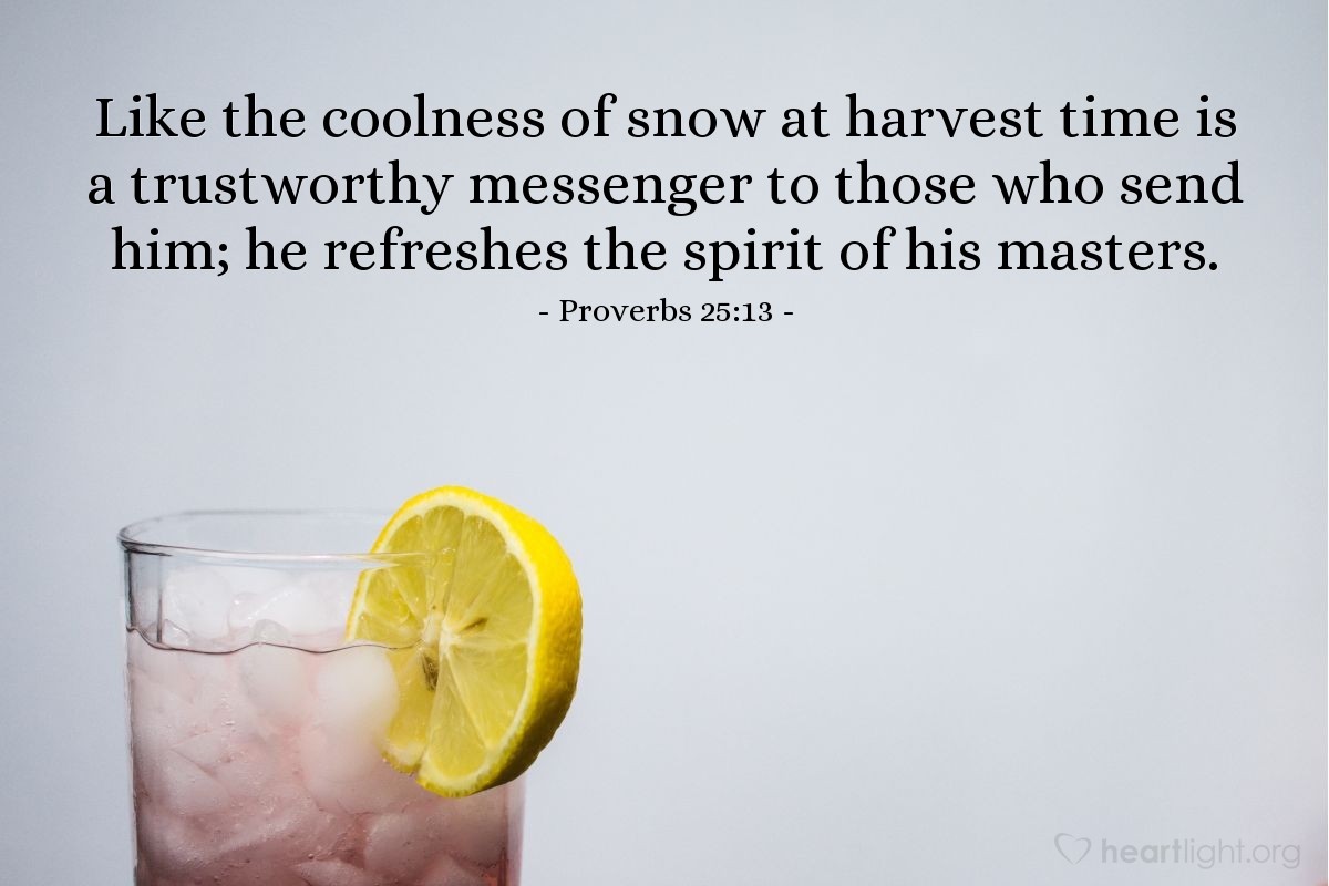 Illustration of Proverbs 25:13 — Like the coolness of snow at harvest time is a trustworthy messenger to those who send him; he refreshes the spirit of his masters.
