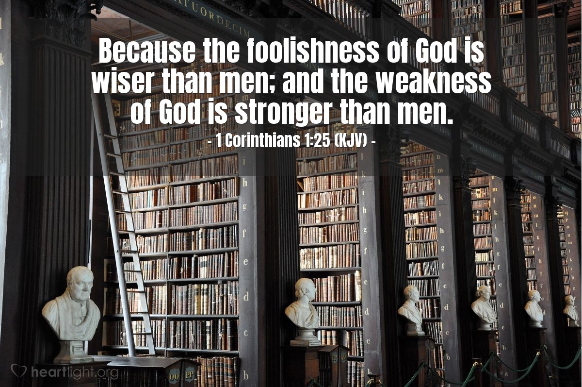Illustration of 1 Corinthians 1:25 (KJV) — Because the foolishness of God is wiser than men; and the weakness of God is stronger than men.