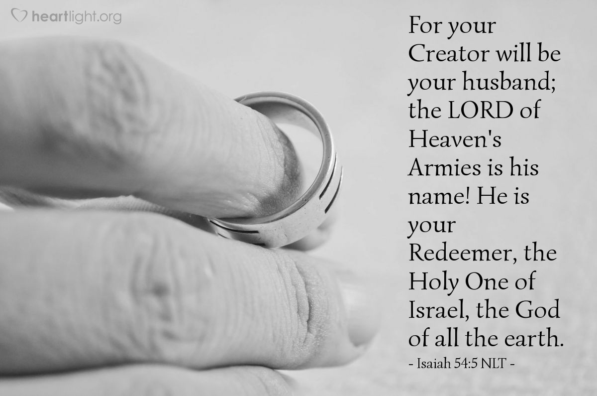 Illustration of Isaiah 54:5 NLT — For your Creator will be your husband; the LORD of Heaven's Armies is his name! He is your Redeemer, the Holy One of Israel, the God of all the earth.