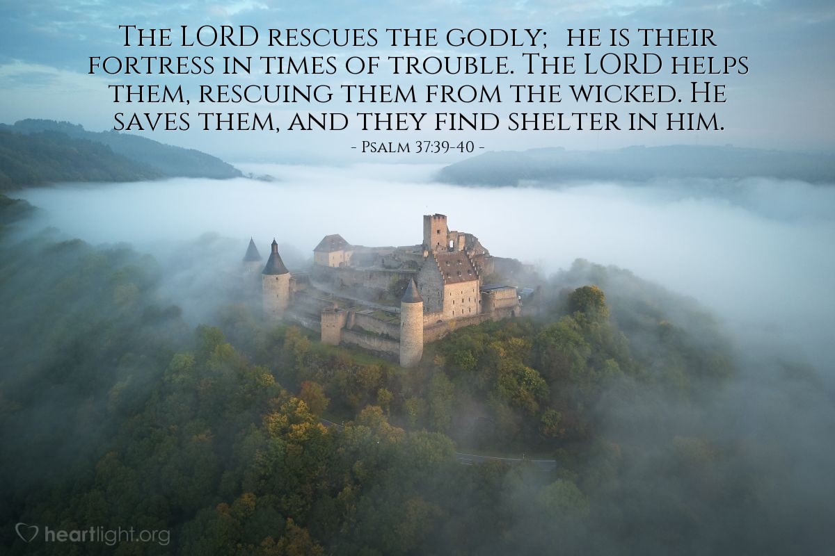 Illustration of Psalm 37:39-40 — The LORD rescues the godly; he is their fortress in times of trouble. The LORD helps them, rescuing them from the wicked. He saves them, and they find shelter in him.
