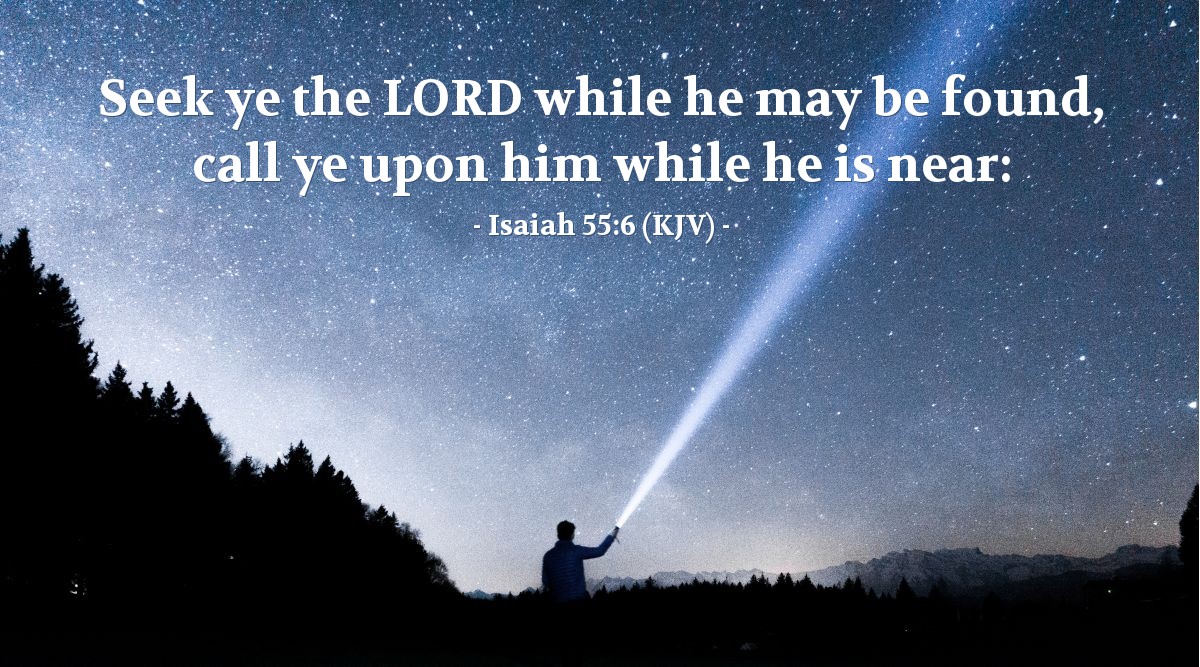 Illustration of Isaiah 55:6 (KJV) — Seek ye the LORD while he may be found, call ye upon him while he is near: