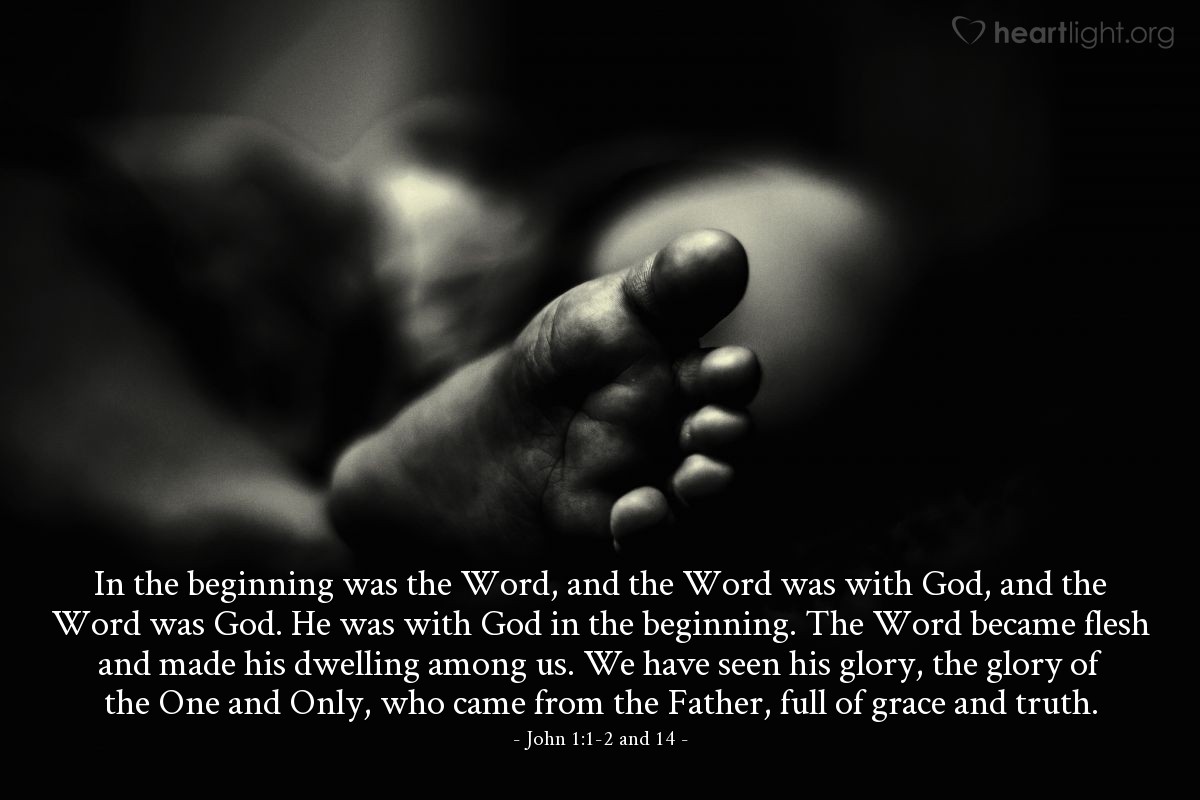 Illustration of John 1:1-2 and 14 — In the beginning was the Word, and the Word was with God, and the Word was God. He was with God in the beginning. The Word became flesh and made his dwelling among us. We have seen his glory, the glory of the One and Only, who came from the Father, full of grace and truth.