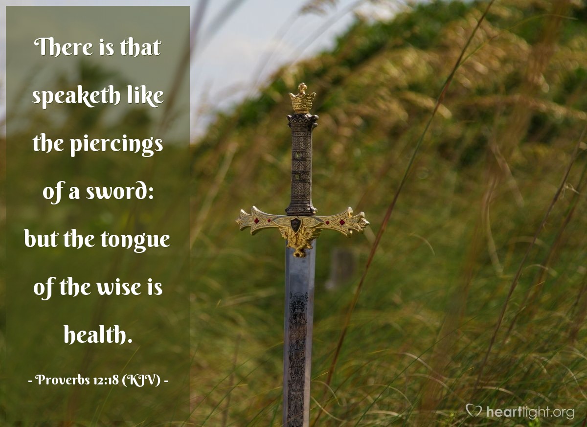 Illustration of Proverbs 12:18 (KJV) — There is that speaketh like the piercings of a sword: but the tongue of the wise is health.