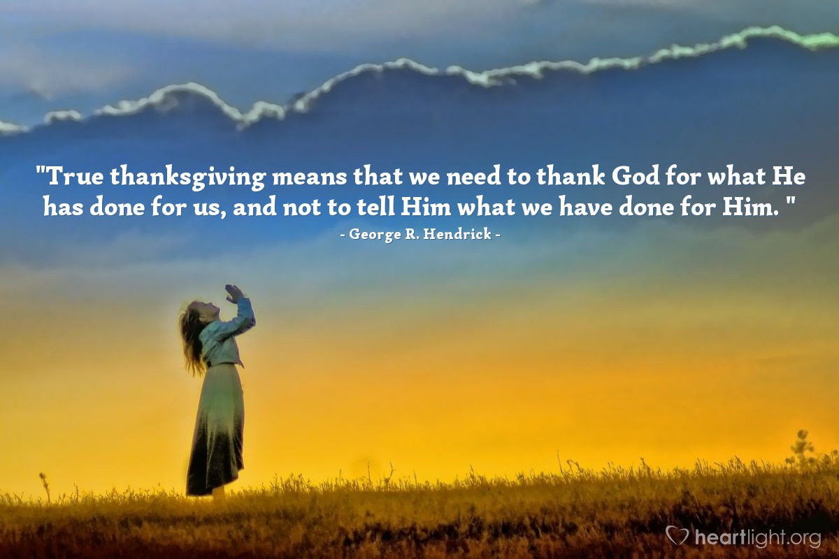 Illustration of George R. Hendrick — "True thanksgiving means that we need to thank God for what He has done for us, and not to tell Him what we have done for Him.|"