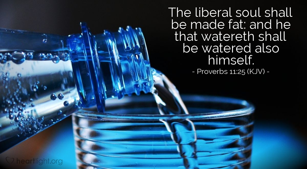Illustration of Proverbs 11:25 (KJV) — The liberal soul shall be made fat: and he that watereth shall be watered also himself.