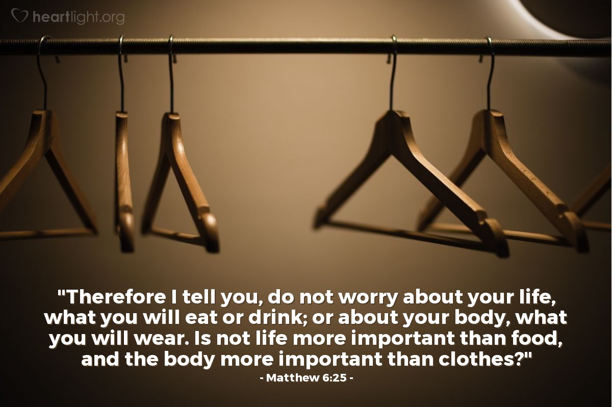 Illustration of Matthew 6:25 — "Therefore I tell you, do not worry about your life, what you will eat or drink; or about your body, what you will wear. Is not life more important than food, and the body more important than clothes?"