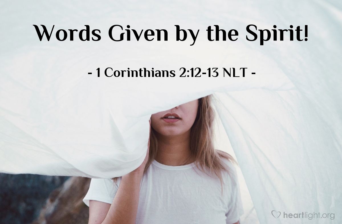 Illustration of 1 Corinthians 2:12-13 NLT —  Instead, we speak words given to us by the Spirit, using the Spirit's words to explain spiritual truths.