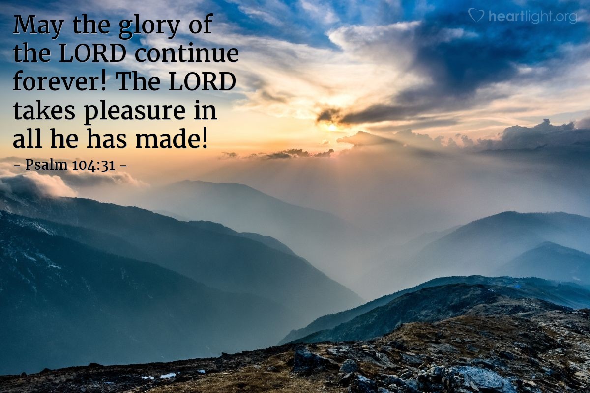 Illustration of Psalm 104:31 — May the glory of the LORD continue forever! The LORD takes pleasure in all he has made!