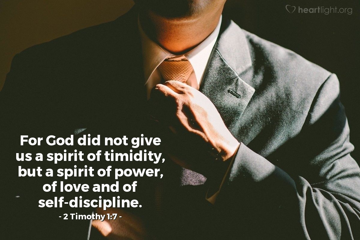 Illustration of 2 Timothy 1:7 — For God did not give us a spirit of timidity, but a spirit of power, of love and of self-discipline.