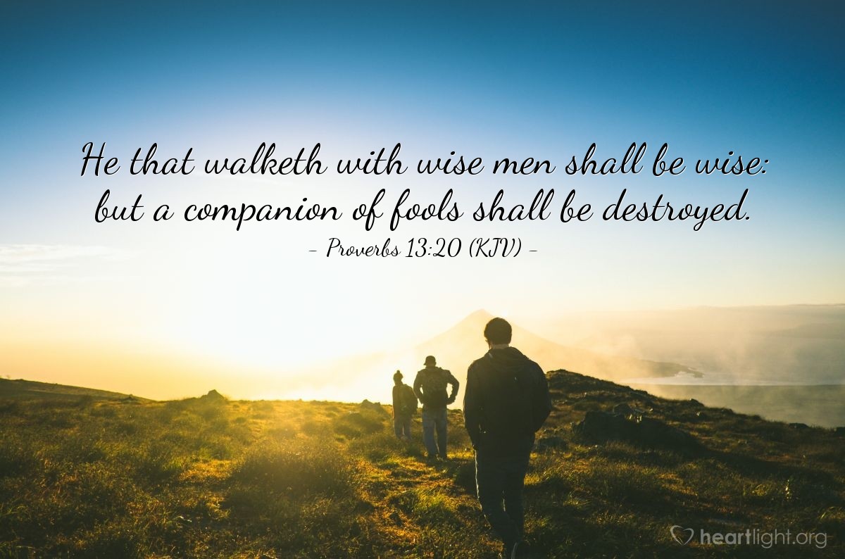 Illustration of Proverbs 13:20 (KJV) — He that walketh with wise men shall be wise: but a companion of fools shall be destroyed.