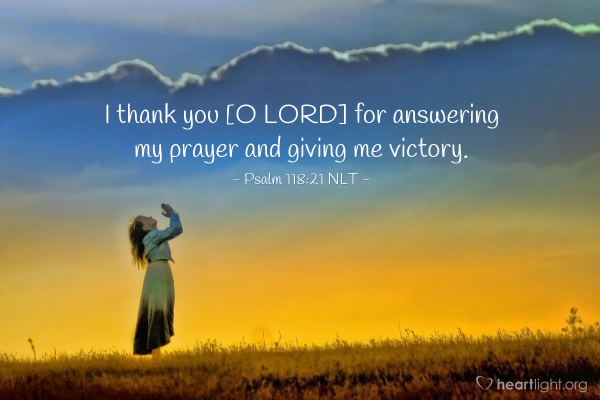 Illustration of Psalm 118:21 NLT — I thank you [O LORD] for answering my prayer and giving me victory.