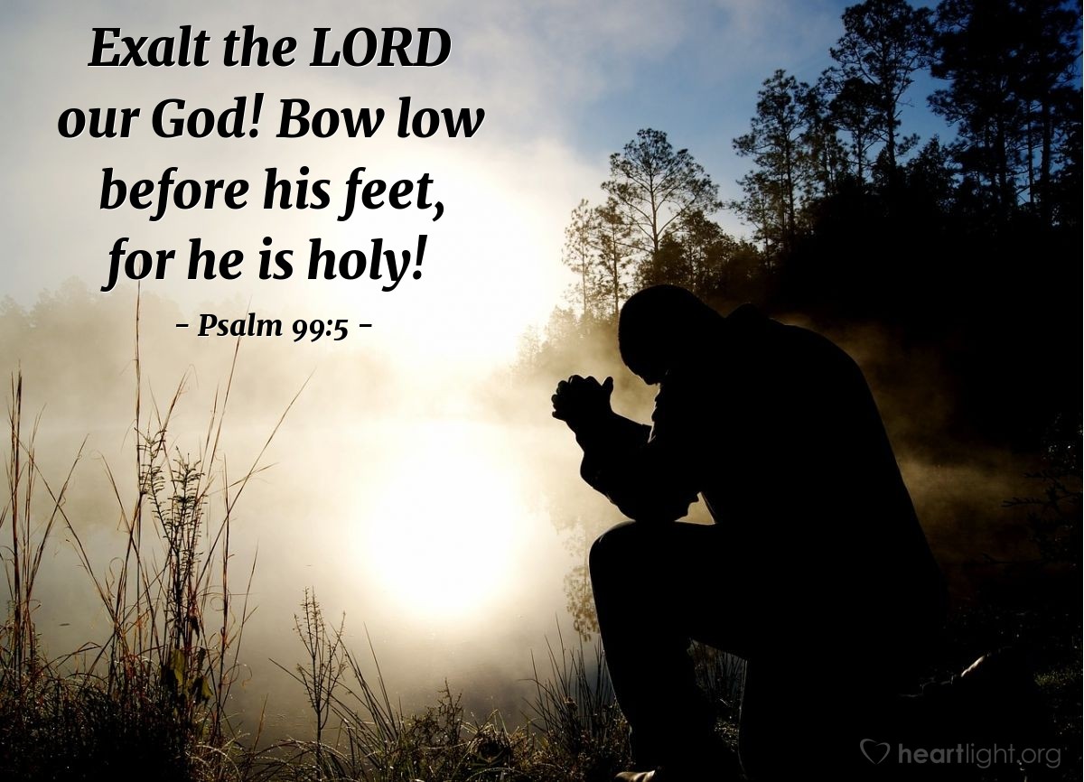 Illustration of Psalm 99:5 — Exalt the Lord our God! Bow low before his feet, for he is holy!