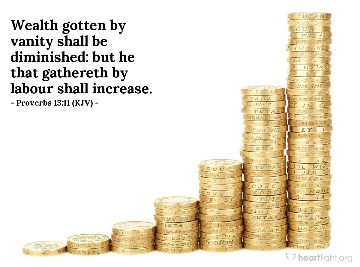 Illustration of Proverbs 13:11 (KJV) — Wealth gotten by vanity shall be diminished: but he that gathereth by labour shall increase.