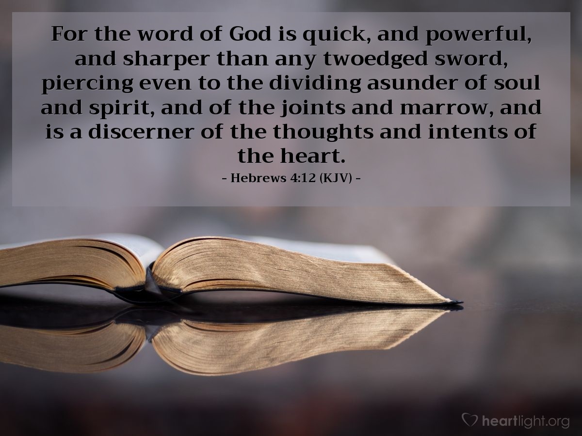 Illustration of Hebrews 4:12 (KJV) — For the word of God is quick, and powerful, and sharper than any twoedged sword, piercing even to the dividing asunder of soul and spirit, and of the joints and marrow, and is a discerner of the thoughts and intents of the heart.