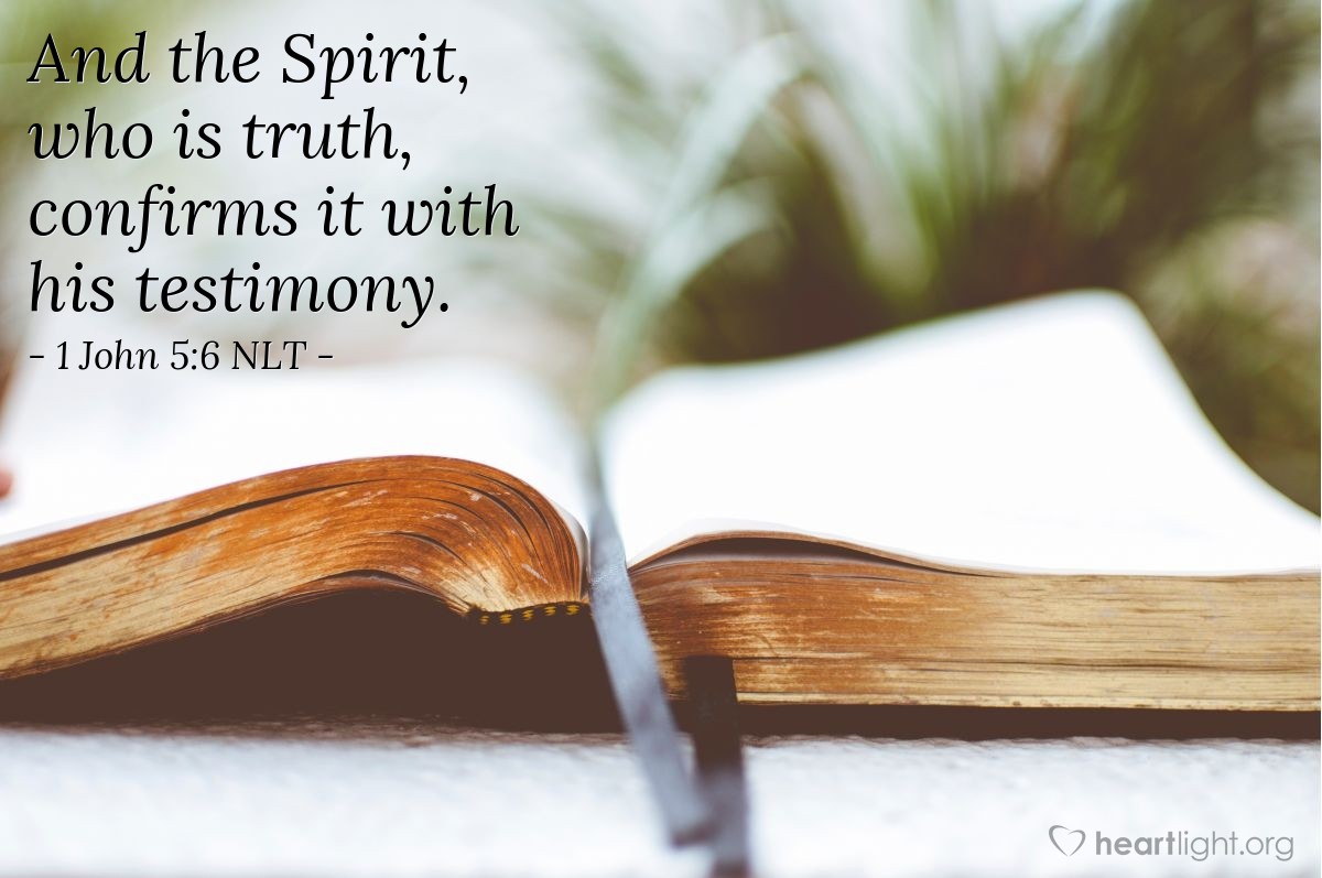 Illustration of 1 John 5:6 NLT —  And the Spirit, who is truth, confirms it with his testimony.