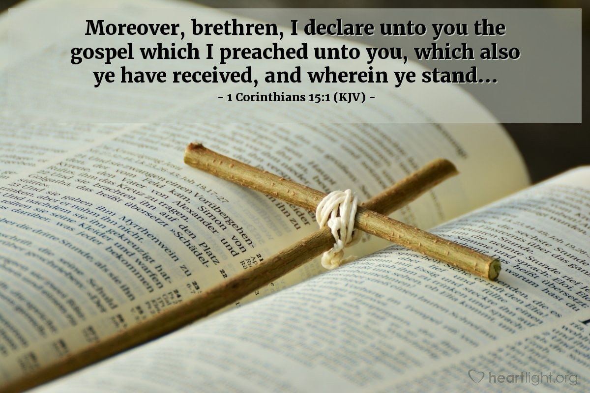 Illustration of 1 Corinthians 15:1 (KJV) — Moreover, brethren, I declare unto you the gospel which I preached unto you, which also ye have received, and wherein ye stand...