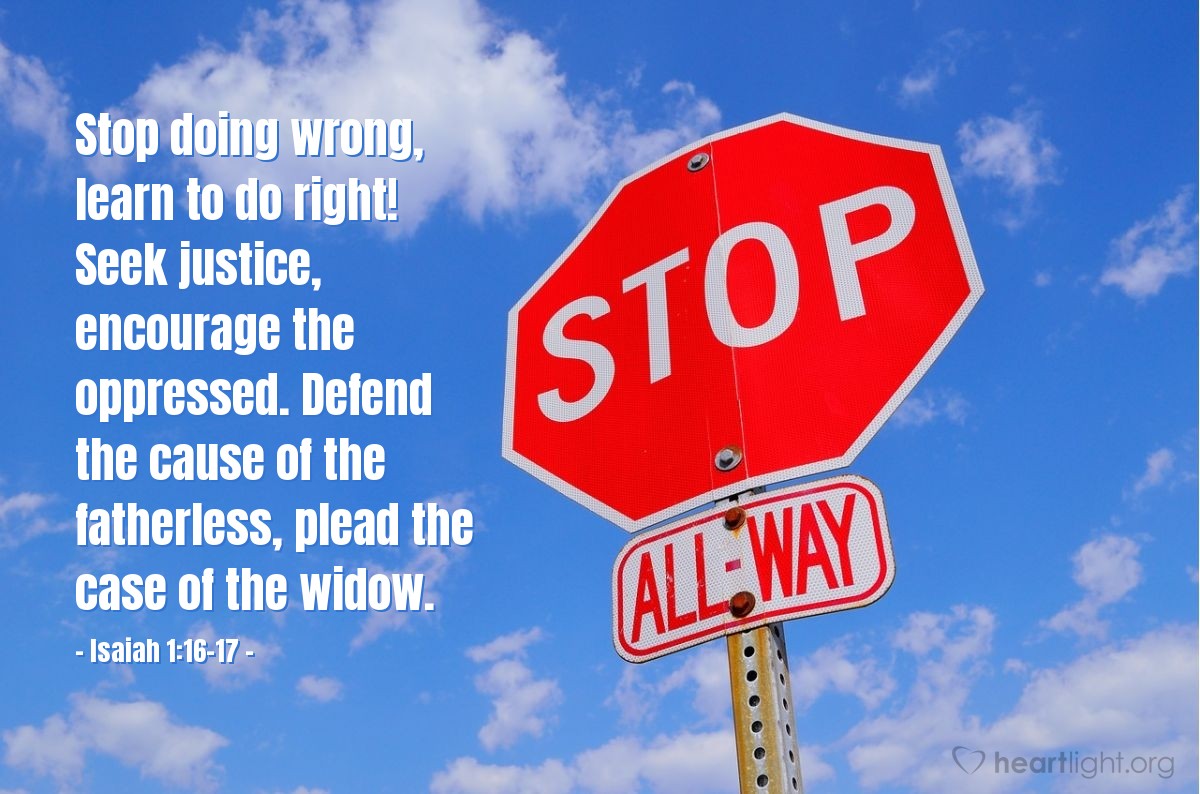 Illustration of Isaiah 1:16-17 — Stop doing wrong, learn to do right! Seek justice, encourage the oppressed. Defend the cause of the fatherless, plead the case of the widow.