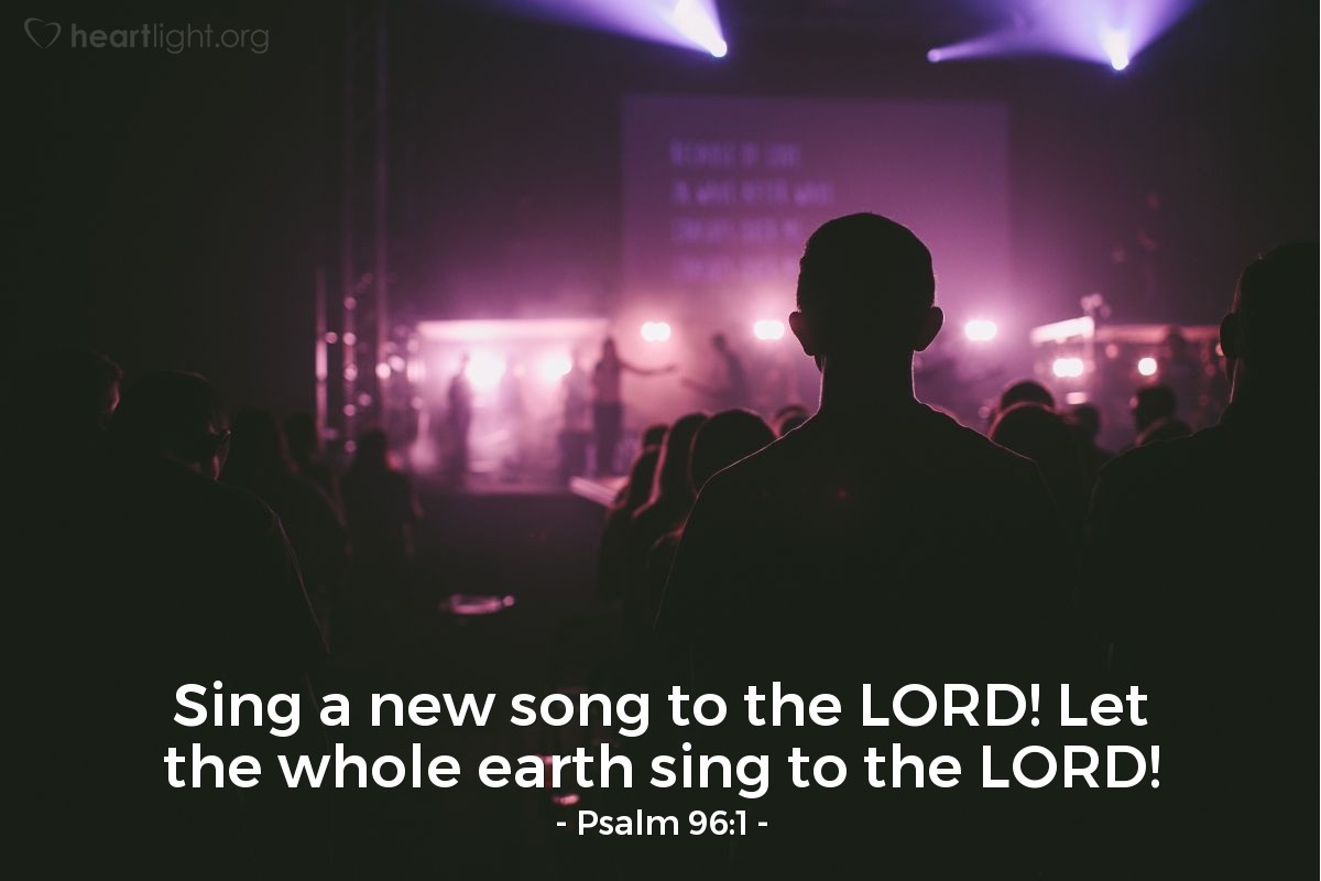 Illustration of Psalm 96:1 — Sing a new song to the LORD! Let the whole earth sing to the LORD!