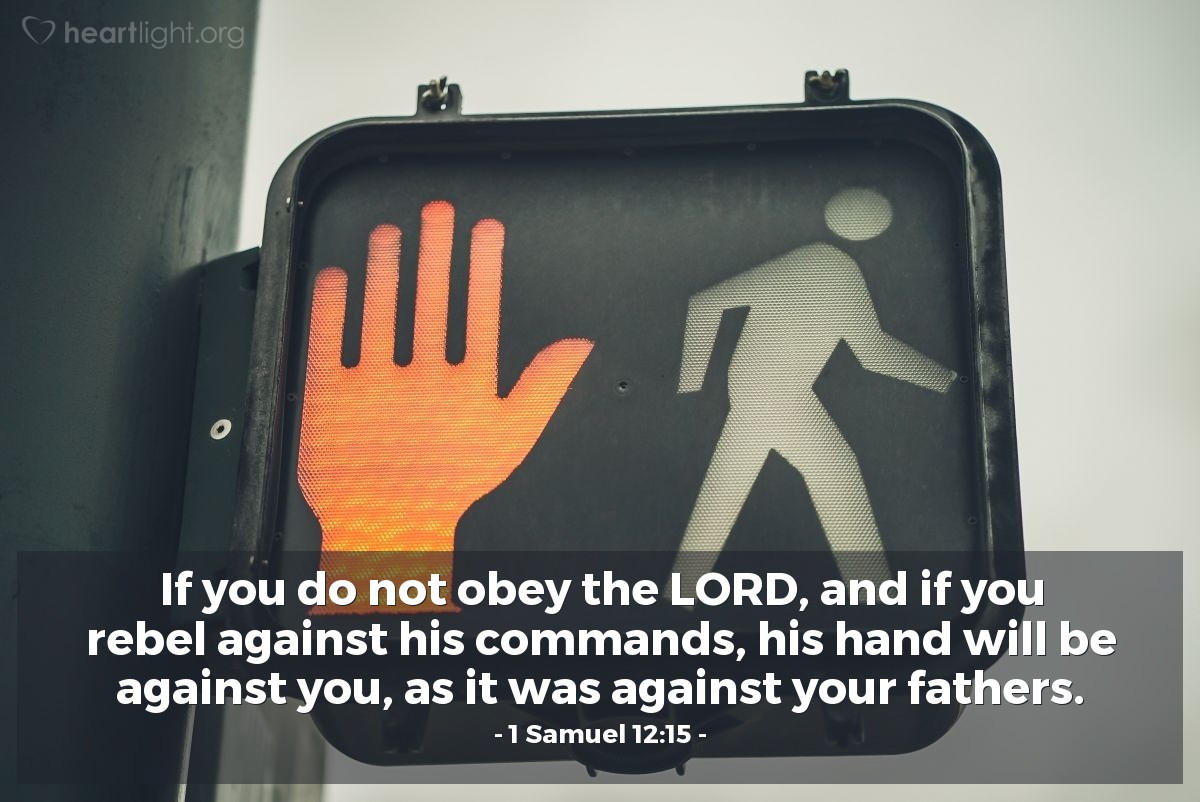 Illustration of 1 Samuel 12:15 — If you do not obey the Lord, and if you rebel against his commands, his hand will be against you, as it was against your fathers.