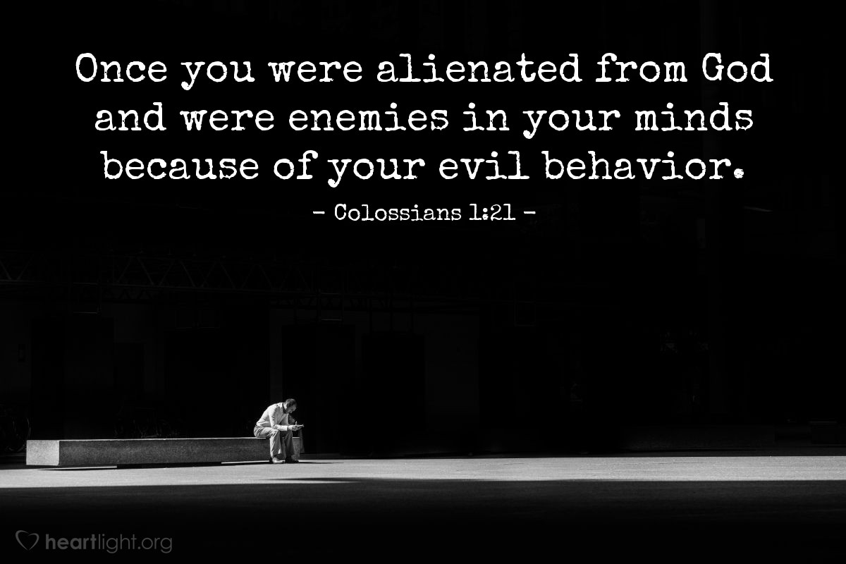 Illustration of Colossians 1:21 — Once you were alienated from God and were enemies in your minds because of your evil behavior.
