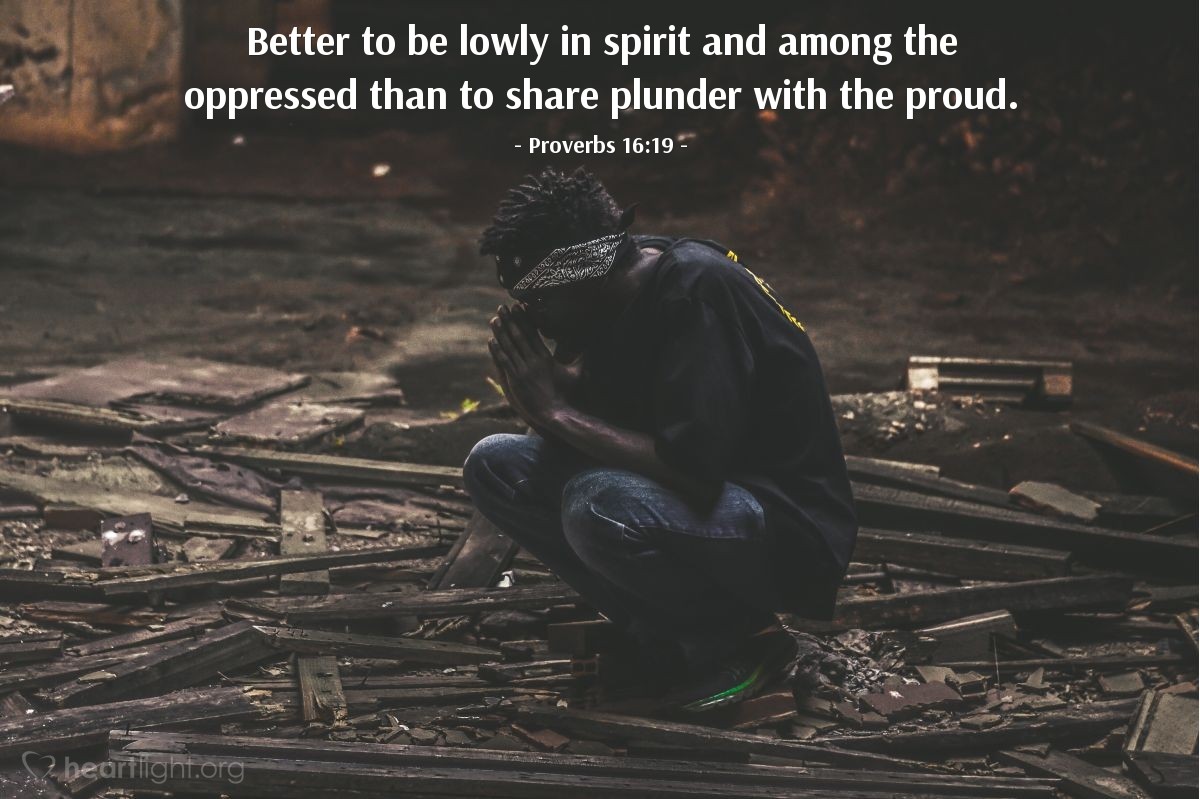 Illustration of Proverbs 16:19 — Better to be lowly in spirit and among the oppressed than to share plunder with the proud.