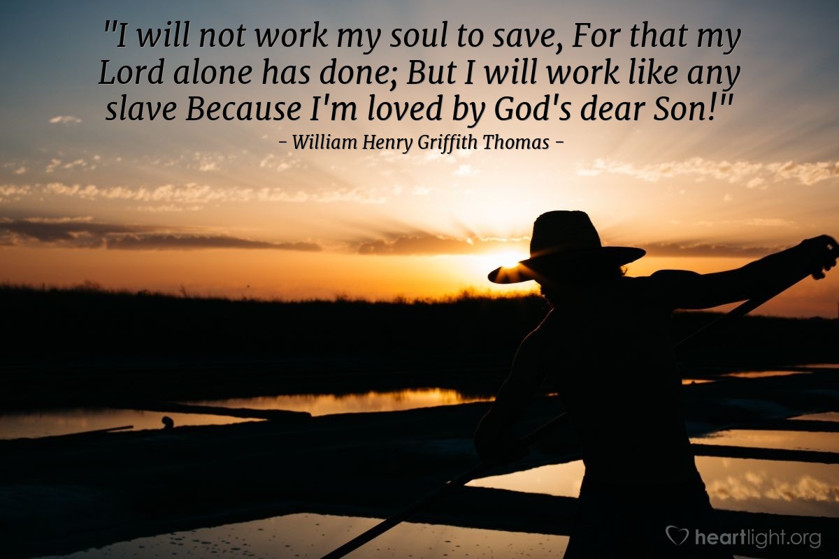 Illustration of William Henry Griffith Thomas — "I will not work my soul to save,|For that my Lord alone has done;|But I will work like any slave |Because I'm loved by God's dear Son!"