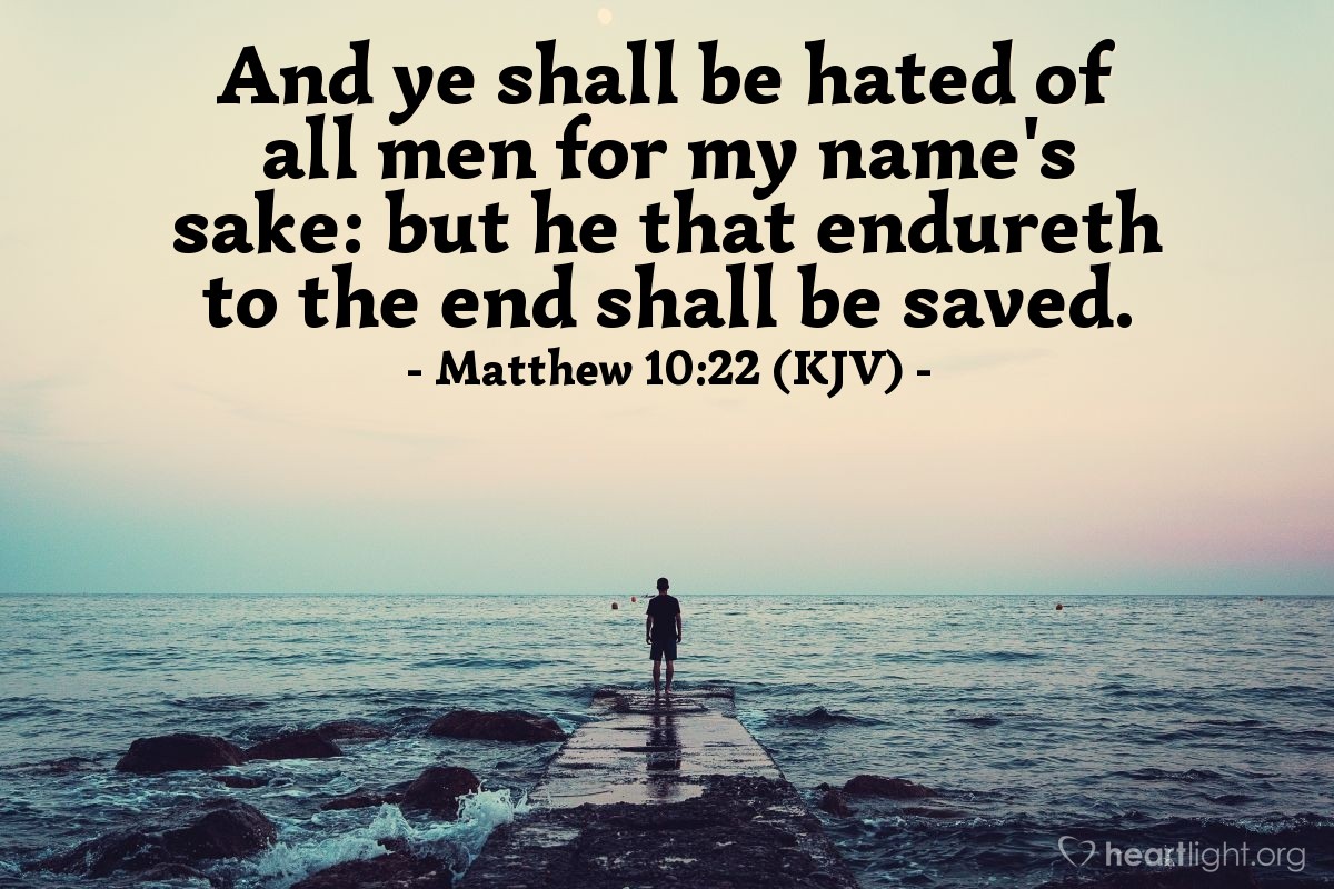 Illustration of Matthew 10:22 (KJV) — And ye shall be hated of all men for my name's sake: but he that endureth to the end shall be saved.