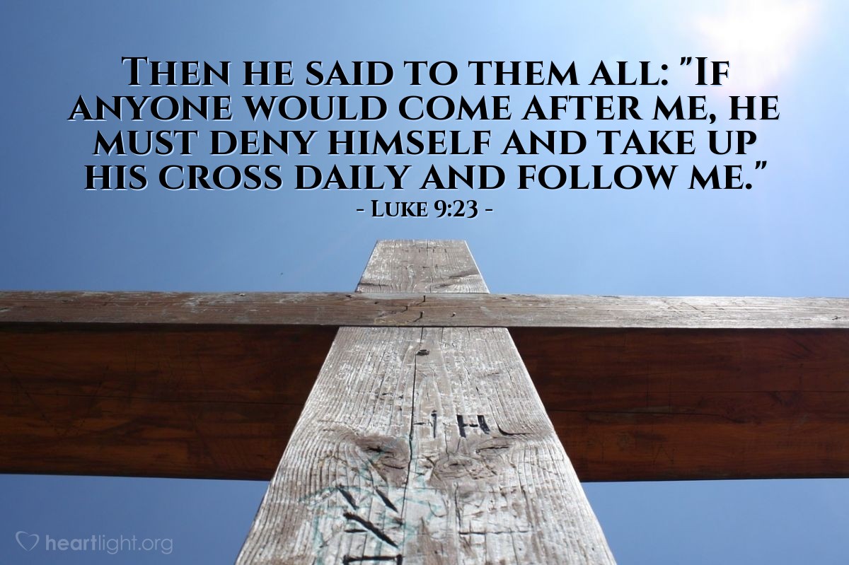 Illustration of Luke 9:23 — Then he said to them all: "If anyone would come after me, he must deny himself and take up his cross daily and follow me."