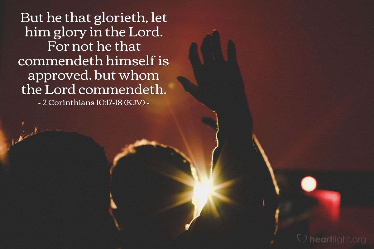 Illustration of 2 Corinthians 10:17-18 (KJV) — But he that glorieth, let him glory in the Lord. For not he that commendeth himself is approved, but whom the Lord commendeth.