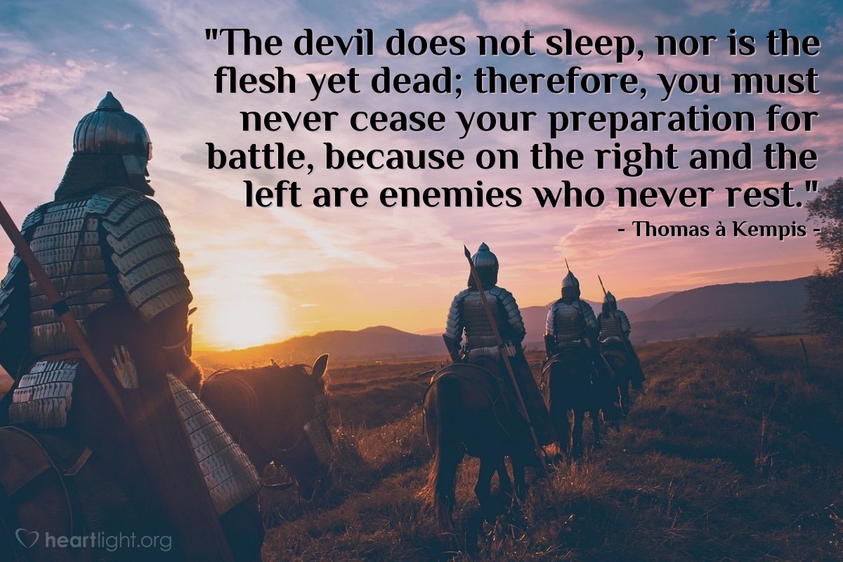 Illustration of Thomas à Kempis — "The devil does not sleep, nor is the flesh yet dead; therefore, you must never cease your preparation for battle, because on the right and the left are enemies who never rest."