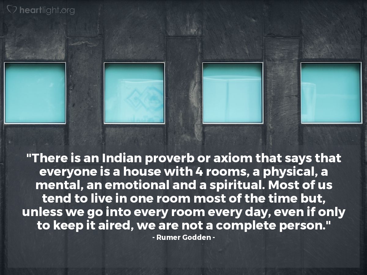 Illustration of Rumer Godden — "There is an Indian proverb or axiom that says that everyone is a house with 4 rooms, a physical, a mental, an emotional and a spiritual. Most of us tend to live in one room most of the time but, unless we go into every room every day, even if only to keep it aired, we are not a complete person."