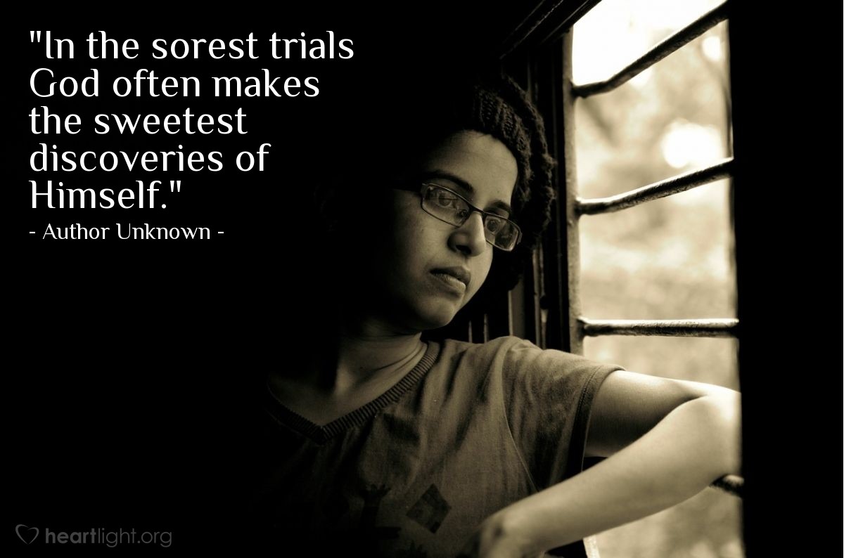 Illustration of Author Unknown — "In the sorest trials God often makes the sweetest discoveries of Himself."