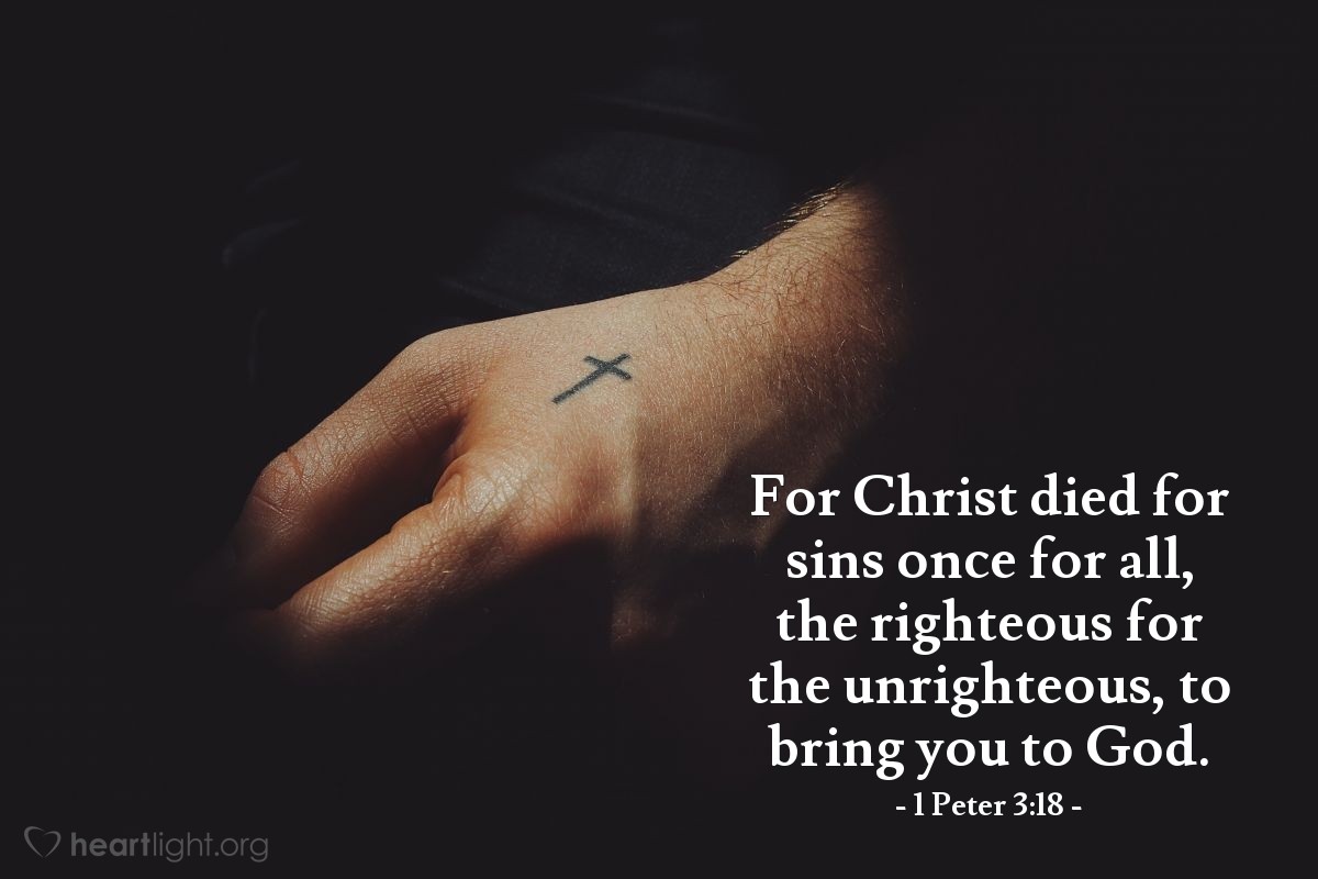 Illustration of 1 Peter 3:18 — For Christ died for sins once for all, the righteous for the unrighteous, to bring you to God.