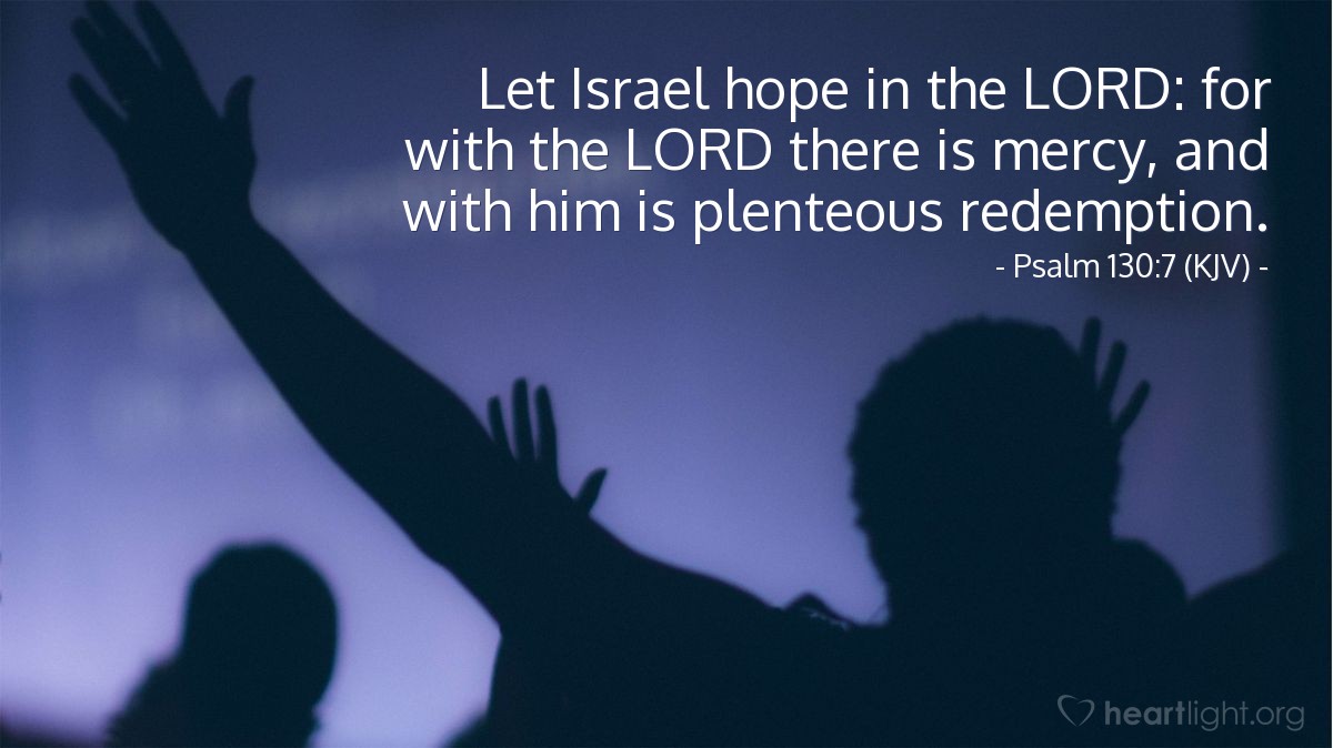 Illustration of Psalm 130:7 (KJV) — Let Israel hope in the LORD: for with the LORD there is mercy, and with him is plenteous redemption.