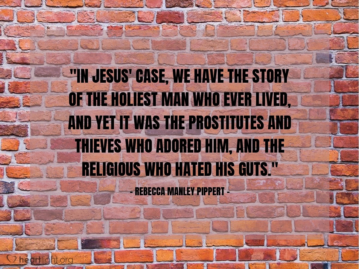 Illustration of Rebecca Manley Pippert — "In Jesus' case, we have the story of the holiest man who ever lived, and yet it was the prostitutes and thieves who adored Him, and the religious who hated His guts."