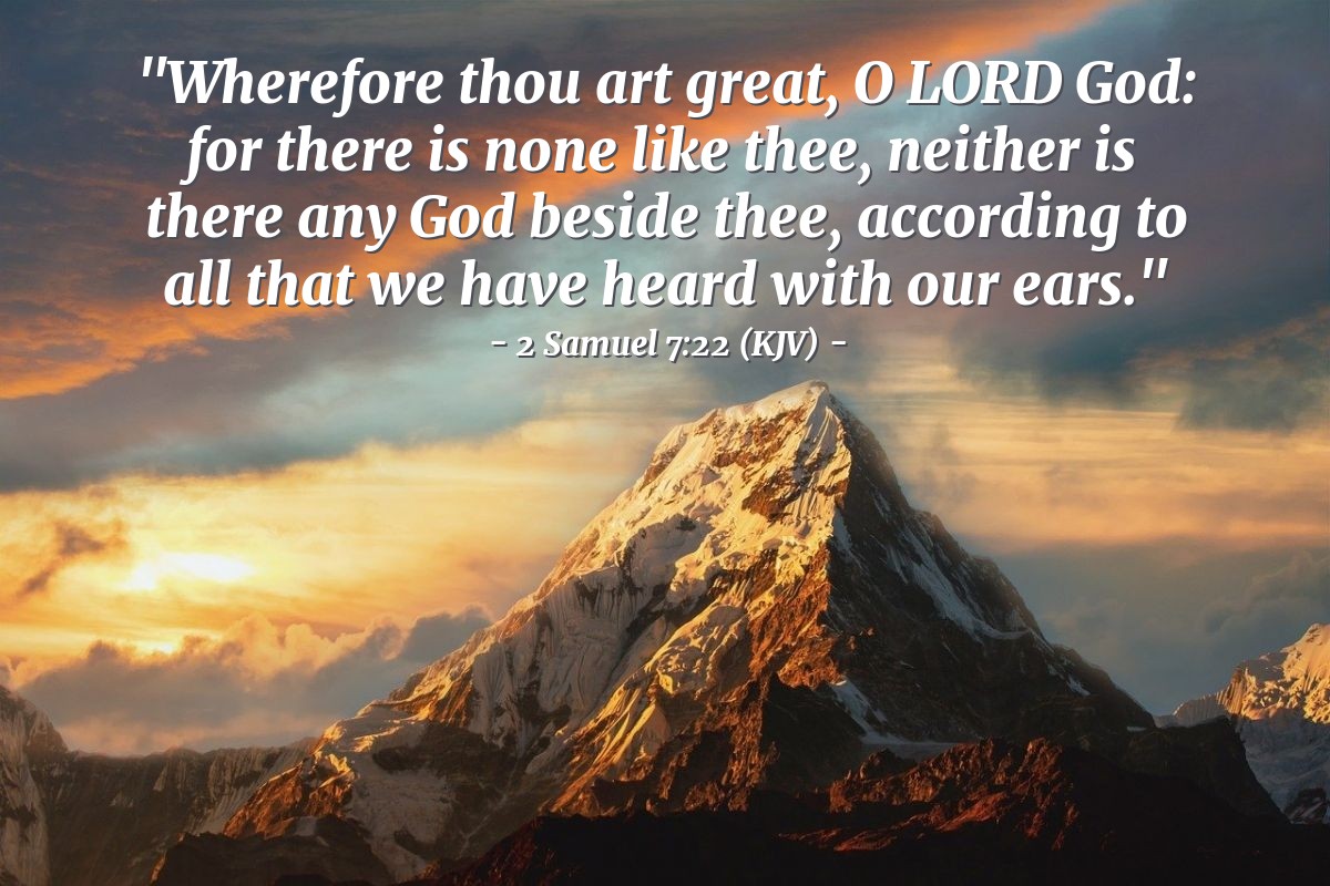 Illustration of 2 Samuel 7:22 (KJV) — "Wherefore thou art great, O Lord God: for there is none like thee, neither is there any God beside thee, according to all that we have heard with our ears."