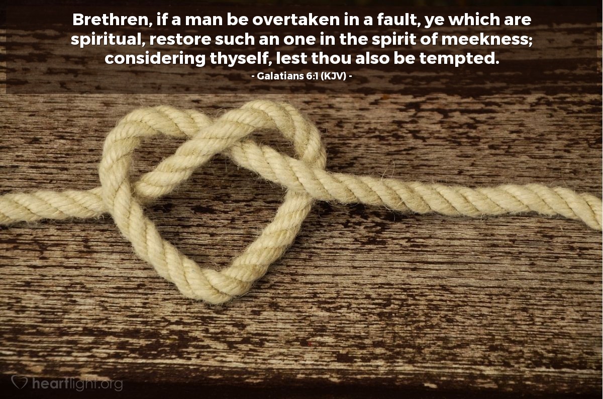 Illustration of Galatians 6:1 (KJV) — Brethren, if a man be overtaken in a fault, ye which are spiritual, restore such an one in the spirit of meekness; considering thyself, lest thou also be tempted.