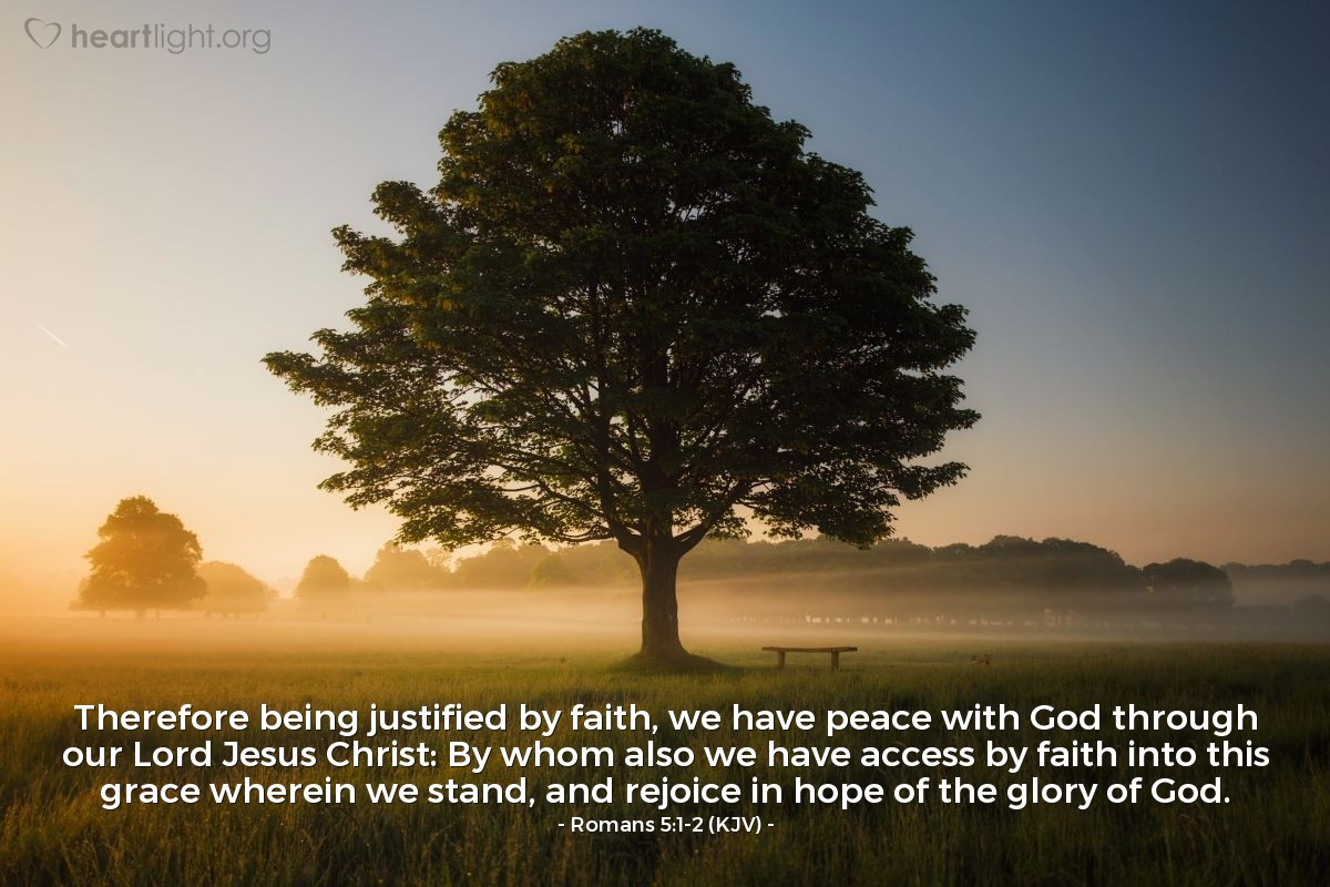 Illustration of Romans 5:1-2 (KJV) — Therefore being justified by faith, we have peace with God through our Lord Jesus Christ: By whom also we have access by faith into this grace wherein we stand, and rejoice in hope of the glory of God.