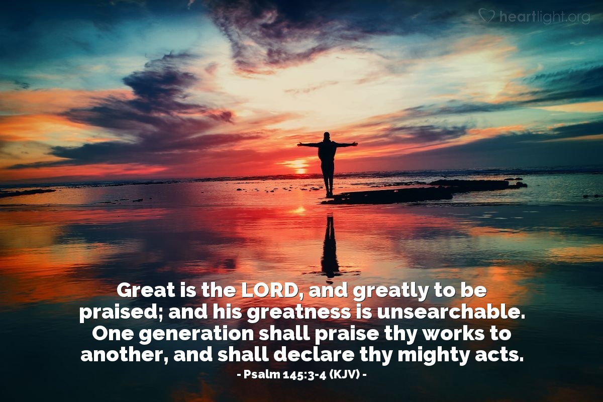 Illustration of Psalm 145:3-4 (KJV) — Great is the Lord, and greatly to be praised; and his greatness is unsearchable. One generation shall praise thy works to another, and shall declare thy mighty acts.