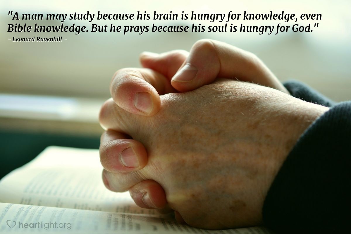 Illustration of Leonard Ravenhill — "A man may study because his brain is hungry for knowledge, even Bible knowledge. But he prays because his soul is hungry for God."