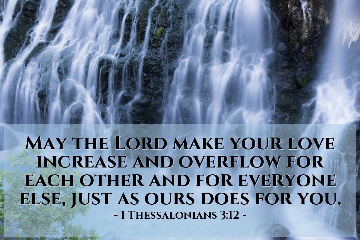Illustration of 1 Thessalonians 3:12 — May the Lord make your love increase and overflow for each other and for everyone else, just as ours does for you.