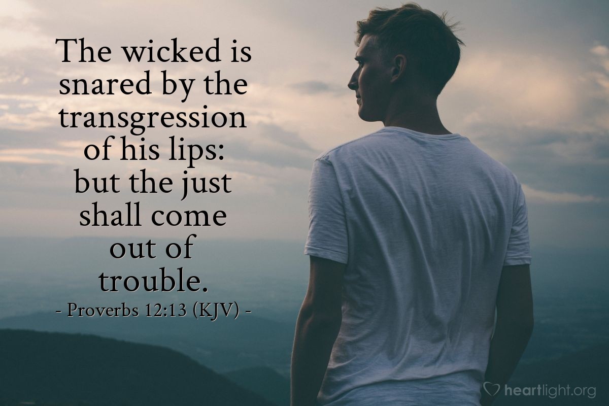 Illustration of Proverbs 12:13 (KJV) — The wicked is snared by the transgression of his lips: but the just shall come out of trouble.